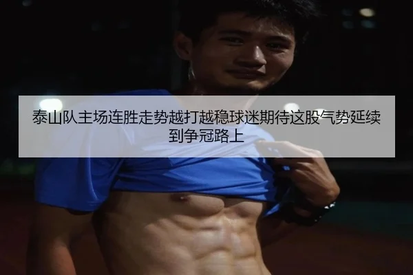泰山队主场连胜走势越打越稳球迷期待这股气势延续到争冠路上