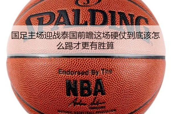 国足主场迎战泰国前瞻这场硬仗到底该怎么踢才更有胜算 - kaiyun